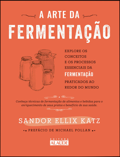 A arte da fermentação: explore os conceitos e processos essenciais da fermentação praticados ao redor do mundo, de Sandor Ellix Katz. Editora Alaúde, capa mole, edição 1 em português, 2023
