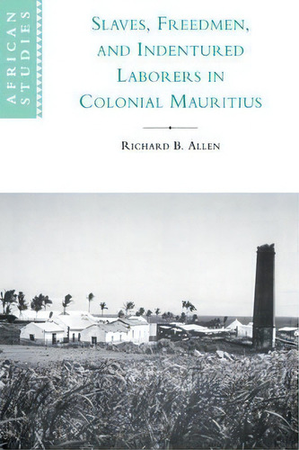 African Studies: Slaves, Freedmen And Indentured Laborers In Colonial Mauritius Series Number 99, De Richard B. Allen. Editorial Cambridge University Press, Tapa Blanda En Inglés