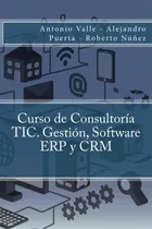 Comprar Curso De Consultor A Tic. Gesti N, Software Erp Y Crm, De Antonio Valle., Vol. 1. Editorial Createspace Independent Publishing Platform, Tapa Blanda En Español