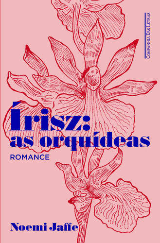 Írisz: as orquídeas, de Jaffe, Noemi. Editora Schwarcz SA, capa mole em português, 2015
