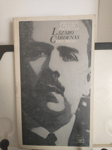 Ideología Y Praxis Política De Lázaro Cárdenas-tzvi Medin