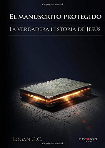 El Manuscrito Protegido. La Verdadera Historia De Jesus.