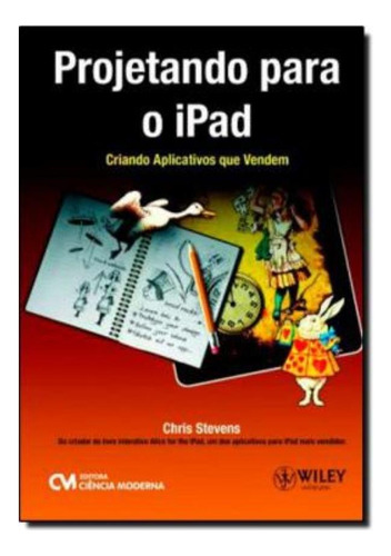 Projetando Para O iPad - Criando Aplicativos Que Vendem, De Stevens, Chris. Editora Ciencia Moderna Em Português