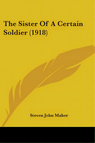 The Sister Of A Certain Soldier (1918), De Maher, Steven John. Editorial Kessinger Pub Llc, Tapa Blanda En Inglés