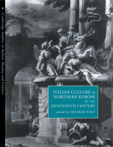 Cambridge Studies In Italian History And Culture: Italian Culture In Northern Europe In The Eight..., De Shearer West. Editorial Cambridge University Press, Tapa Blanda En Inglés