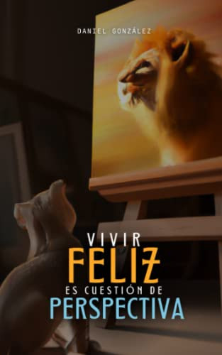 Vivir Feliz Es Cuestion De Perspectiva