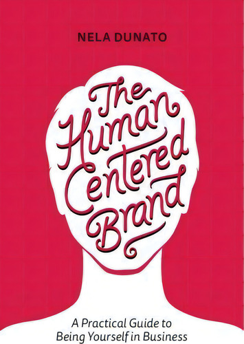The Human Centered Brand: A Practical Guide To Being Yourself In Business, De Nela Dunato., Vol. 1. Editorial Nela Dunato Art Design, Tapa Blanda En Inglés