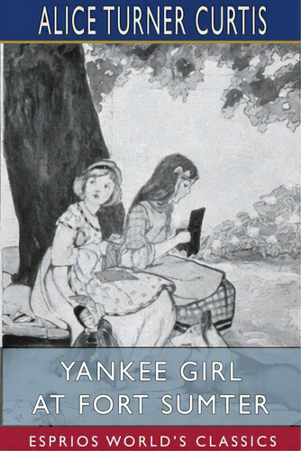 Yankee Girl At Fort Sumter (esprios Classics), De Curtis, Alice Turner. Editorial Blurb Inc, Tapa Blanda En Inglés