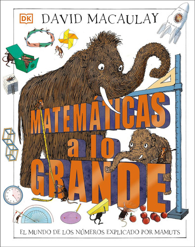 MATEMATICAS A LO GRANDE: El mundo de los números explicado por mamuts, de David Macaulay. Editorial DORLING KINDERSLEY, tapa dura en español, 2023