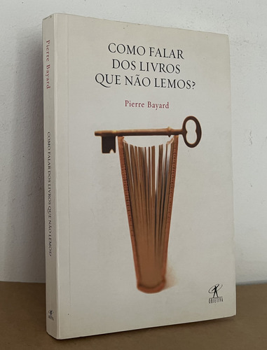 Livro: Como Falar Dos Livros Que Não Lemos ? Pierre Bayard (Usado)