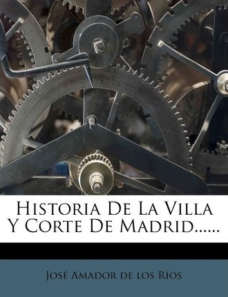 Libro Historia De La Villa Y Corte De Madrid...... - Jose...