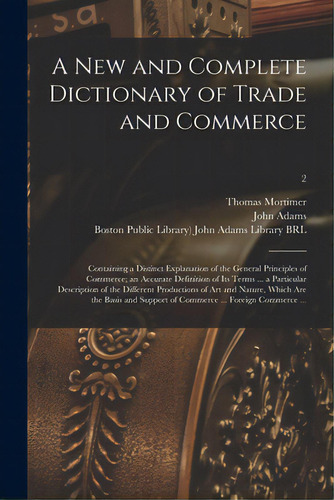 A New And Complete Dictionary Of Trade And Commerce: Containing A Distinct Explanation Of The Gen..., De Mortimer, Thomas 1730-1810. Editorial Legare Street Pr, Tapa Blanda En Inglés