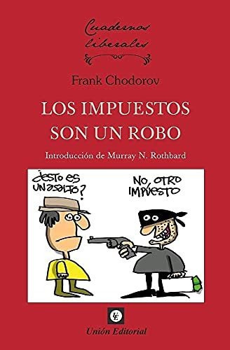 LOS IMPUESTOS SON UN ROBO, de Frank Chodorov. Unión Editorial, tapa blanda en español, 2021