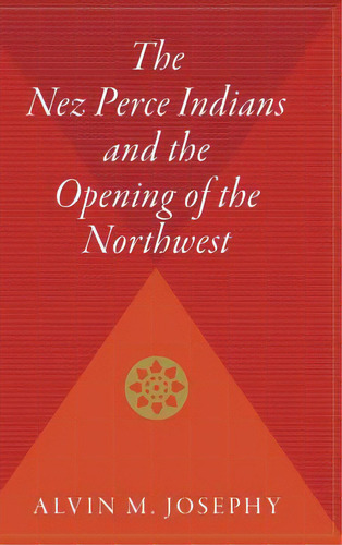 The Nez Perce Indians And The Opening Of The Northwest, De Josephy, Alvin M.. Editorial Mariner Books, Tapa Dura En Inglés