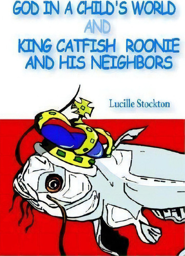 God In A Child's World And King Catfish Roonie And His Neighbors, De Lucille Stockton. Editorial New Generation Publishing, Tapa Blanda En Inglés