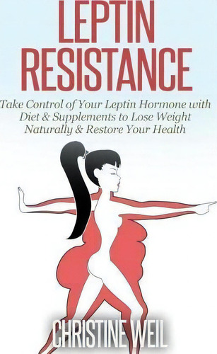 Leptin Resistance, De Christine Weil. Editorial Createspace Independent Publishing Platform, Tapa Blanda En Inglés