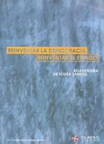 Reinventar La Democracia Reinventar El Estado, de Boaventura de Sousa Santos. Editorial Clacso, edición 1 en español, 2006