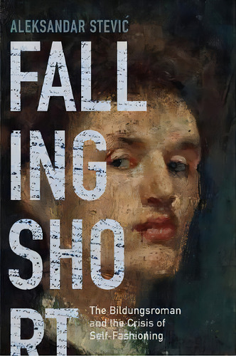 Falling Short : The Bildungsroman And The Crisis Of Self-fashioning, De Aleksandar Stevic. Editorial University Of Virginia Press, Tapa Blanda En Inglés