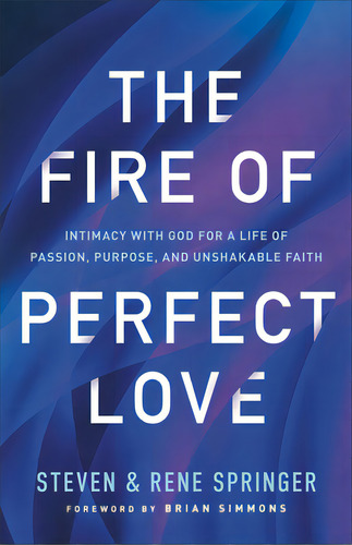 The Fire Of Perfect Love: Intimacy With God For A Life Of Passion, Purpose, And Unshakable Faith, De Springer, Steven., Vol. 1. Editorial Chosen Books, Tapa Blanda En Inglés