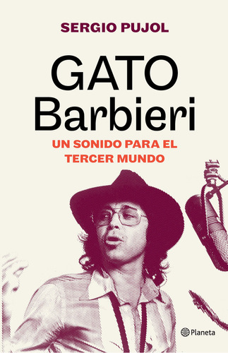 Libro Gato Barbieri: Un Sonido Para El Tercer Mundo, De Sergio Pujol., Vol. 1. Editorial Planeta, Tapa Blanda en Español, 2022