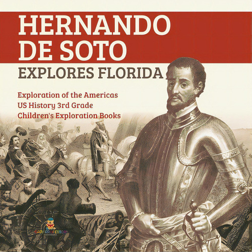 Hernando De Soto Explores Florida Exploration Of The Americas Us History 3rd Grade Children's Exp..., De Baby Professor. Editorial Cooking Genius, Tapa Blanda En Inglés