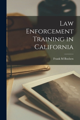 Libro Law Enforcement Training In California - Boolsen, F...