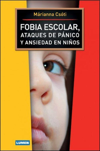 Fobia Escolar, Ataques De Panico Y Ansiedad En Niños, De Marianna Csoti. Editorial Lumen Argentina, Tapa Blanda, Edición 1 En Español