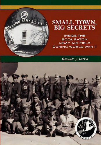 Small Town, Big Secrets: : Inside The Boca Raton Army Air Field During World War Ii, De Ling, Sally J.. Editorial Createspace, Tapa Blanda En Inglés
