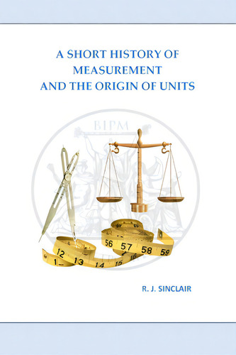 A Short History Of Measurement And The Origin Of Units: And The Origin Of Units, De Sinclair, Roderick J.., Vol. 1. Editorial Blurb Inc, Tapa Blanda En Inglés