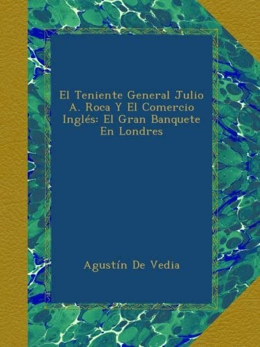 Libro: El Teniente General Julio A. Roca Y El Comercio Inglé
