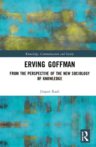 Erving Goffman: From The Perspective Of The New Sociology Of Knowledge, De Raab, Jürgen., Vol. 1. Editorial Routledge, Tapa Dura En Inglés