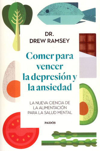 Comer para vencer la depresión y la ansiedad: La nueva ciencia de la alimentación para la salud mental, de Dr. Drew Ramsey. Editorial Grupo Planeta, tapa blanda, edición 2022 en español