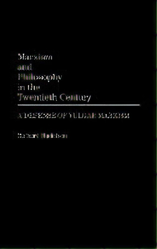 Marxism And Philosophy In The Twentieth Century : A Defense Of Vulgar Marxism, De Richard Hudelson. Editorial Abc-clio, Tapa Dura En Inglés