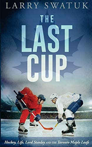 The Last Cup: Hockey, Life, Lord Stanley And The Toronto Maple Leafs, De Swatuk, Mr Larry Anthony. Editorial Larry Swatuk, Tapa Blanda En Inglés