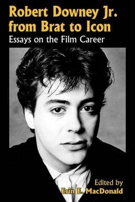 Robert Downey, Jr., From Brat To Icon - Erin E. Macdonald