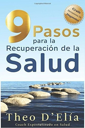 9 Pasos Para La Recuperacion De La Salud : Incluye Gratis Herramienta De Diagnostico, De Theo D'elia. Editorial Createspace Independent Publishing Platform, Tapa Blanda En Español