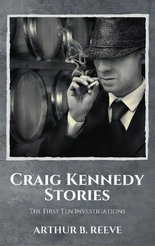 Craig Kennedy Stories : The First Ten Investigations, De Arthur B Reeve. Editorial Alicia Editions, Tapa Dura En Inglés