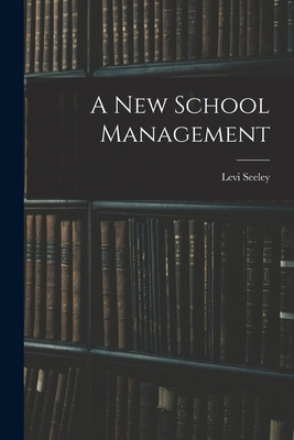 Libro A New School Management [microform] - Seeley, Levi ...