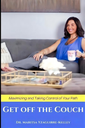 Get Off The Couch: Maximizing And Taking Control Of Your Path, De Maritsa Yzaguirre-kelley Lmhc., Vol. 1. Editorial Createspace Independent Publishing Platform, Tapa Blanda En Inglés