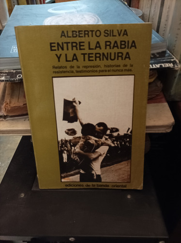 Entre La Rabia Y La Ternura. Alberto Silva 