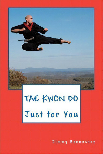 Tae Kwon Do Just For You, De Jimmy Hennessey. Editorial Createspace Independent Publishing Platform, Tapa Blanda En Inglés