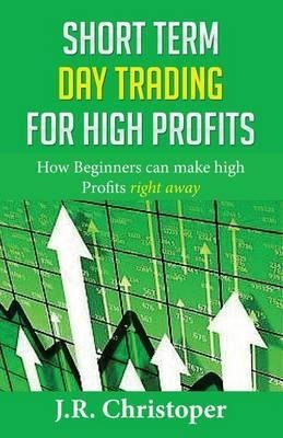 Short Term Day Trading For High Profits : How Beginners C...