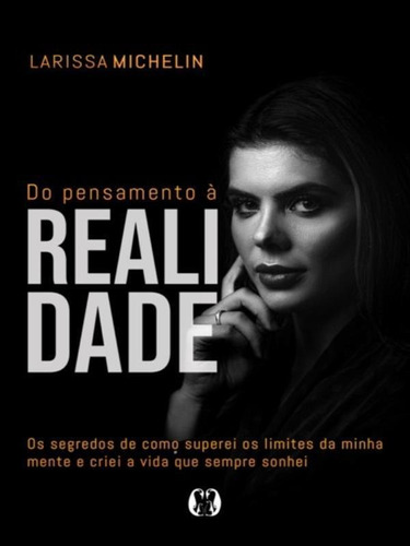 Do Pensamento À Realidade: Os Segredos De Como Superei Os Limites Da Minha Mente E Criei A Vida Que Sempre Sonhei., De Michelin, Larissa. Editora Citadel Grupo Editorial, Capa Mole Em Português