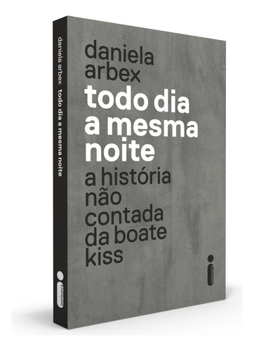 Todo Dia A Mesma Noite (série Da Netflix): A História Não Contada Da Boate Kiss, De Arbex, Daniela. Editorial Editora Intrínseca Ltda., Capa Mole Em Português, 2018