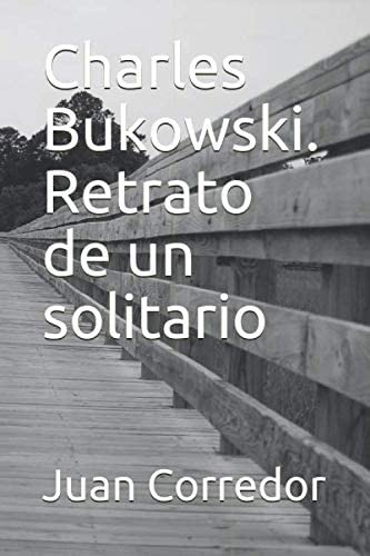 Libro: Charles Bukowski. Retrato De Un Solitario (spanish Ed