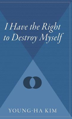 Libro I Have The Right To Destroy Myself - Kim, Young-ha