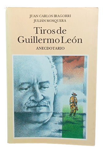 Tiros De Guillermo León - Juan Carlos Iragorri - Anecdotario