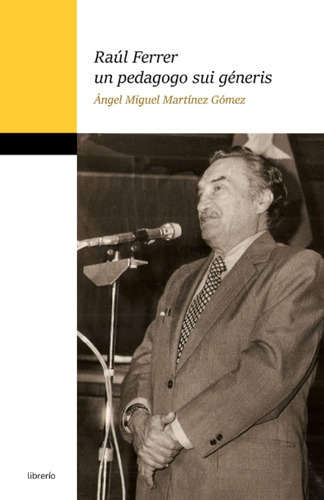 Libro: Raúl Ferrer Un Pedagogo Sui Géneris (spanish Edition)