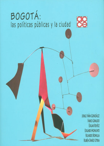 Bogotá: Las Políticas Públicas Y La Ciudad, De Jorge Iván González, Fabio Giraldo, Édgar Revíiz, Edgar. Serie 9589947456, Vol. 1. Editorial Ediciones Aurora, Tapa Blanda, Edición 2013 En Español, 2013