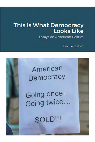 This Is What Democracy Looks Like: Essays On American Politics, De Davin, Eric Leif., Vol. 1. Editorial Lulu Pr, Tapa Blanda En Inglés